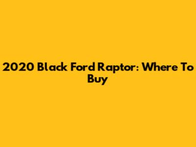 2020 Black Ford Raptor: Where To Buy