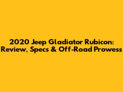 2020 Jeep Gladiator Rubicon: Review, Specs & Off-Road Prowess