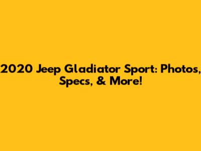 2020 Jeep Gladiator Sport: Photos, Specs, & More!