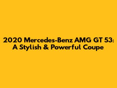 2020 Mercedes-Benz AMG GT 53: A Stylish & Powerful Coupe