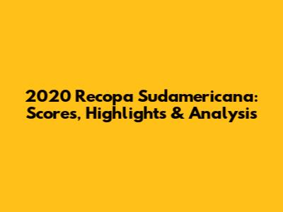 2020 Recopa Sudamericana: Scores, Highlights & Analysis