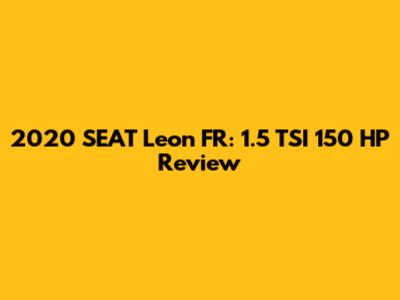 2020 SEAT Leon FR: 1.5 TSI 150 HP Review
