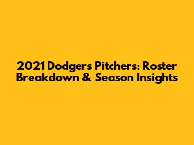 2021 Dodgers Pitchers: Roster Breakdown & Season Insights
