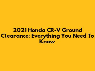 2021 Honda CR-V Ground Clearance: Everything You Need To Know