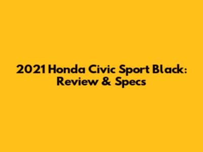 2021 Honda Civic Sport Black: Review & Specs