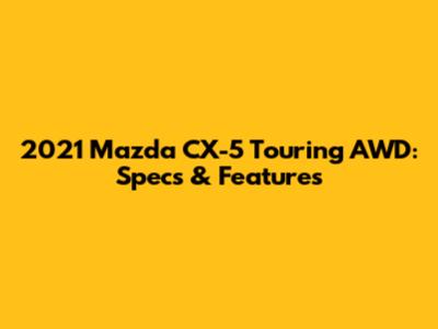 2021 Mazda CX-5 Touring AWD: Specs & Features