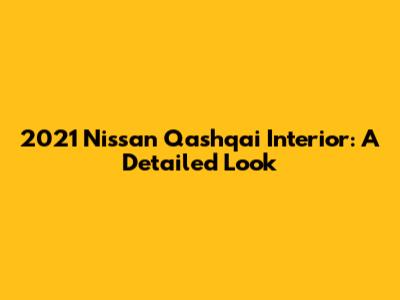 2021 Nissan Qashqai Interior: A Detailed Look