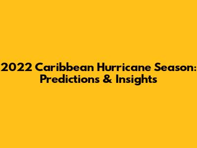 2022 Caribbean Hurricane Season: Predictions & Insights
