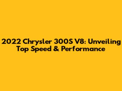 2022 Chrysler 300S V8: Unveiling Top Speed & Performance