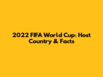 2022 FIFA World Cup: Host Country & Facts