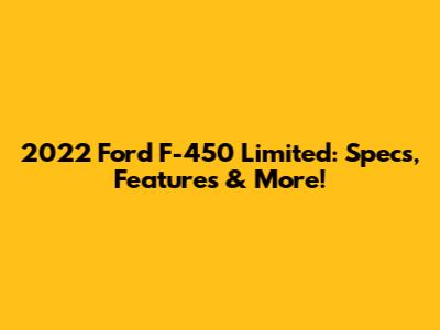2022 Ford F-450 Limited: Specs, Features & More!
