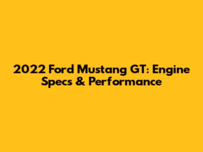 2022 Ford Mustang GT: Engine Specs & Performance