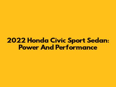 2022 Honda Civic Sport Sedan: Power And Performance