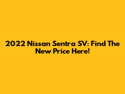 2022 Nissan Sentra SV: Find The New Price Here!