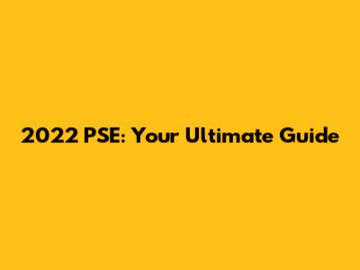2022 PSE: Your Ultimate Guide