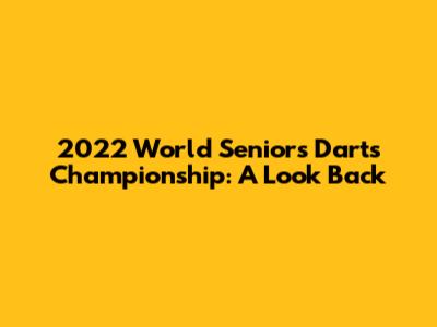 2022 World Seniors Darts Championship: A Look Back
