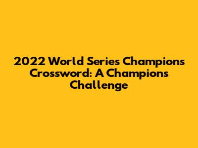 2022 World Series Champions Crossword: A Champion's Challenge