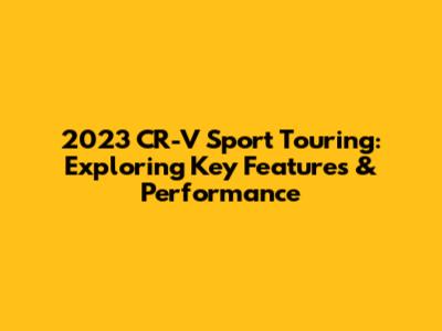 2023 CR-V Sport Touring: Exploring Key Features & Performance