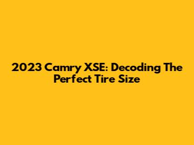 2023 Camry XSE: Decoding The Perfect Tire Size