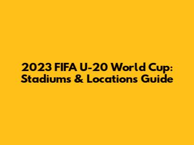 2023 FIFA U-20 World Cup: Stadiums & Locations Guide