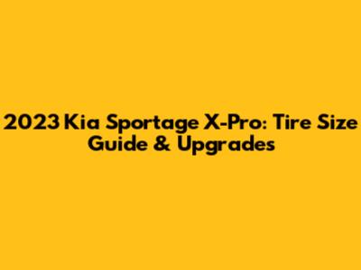 2023 Kia Sportage X-Pro: Tire Size Guide & Upgrades