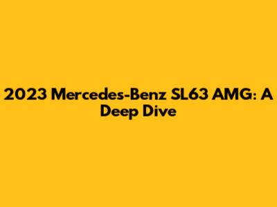 2023 Mercedes-Benz SL63 AMG: A Deep Dive
