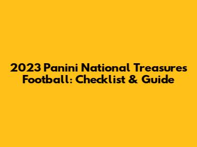 2023 Panini National Treasures Football: Checklist & Guide