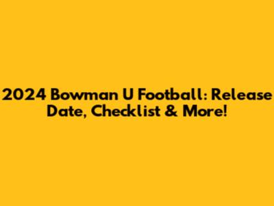 2024 Bowman U Football: Release Date, Checklist & More!