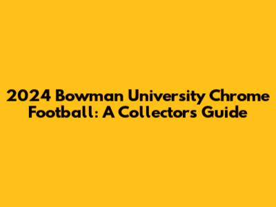 2024 Bowman University Chrome Football: A Collector's Guide