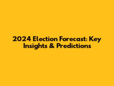 2024 Election Forecast: Key Insights & Predictions