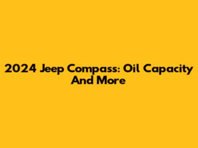 2024 Jeep Compass: Oil Capacity And More