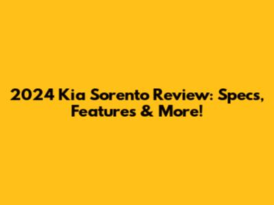 2024 Kia Sorento Review: Specs, Features & More!