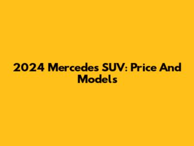 2024 Mercedes SUV: Price And Models