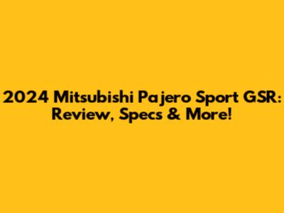 2024 Mitsubishi Pajero Sport GSR: Review, Specs & More!
