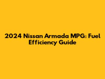 2024 Nissan Armada MPG: Fuel Efficiency Guide