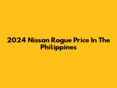 2024 Nissan Rogue Price In The Philippines