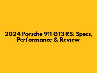 2024 Porsche 911 GT3 RS: Specs, Performance & Review