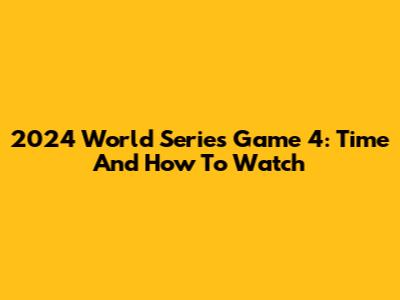 2024 World Series Game 4: Time And How To Watch