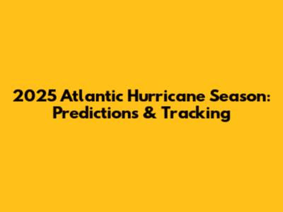 2025 Atlantic Hurricane Season: Predictions & Tracking