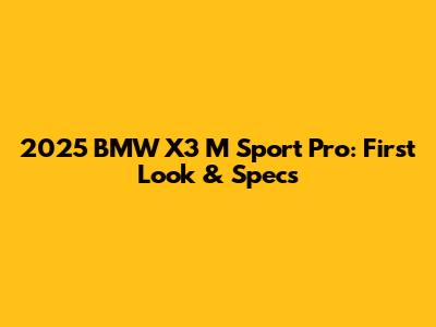 2025 BMW X3 M Sport Pro: First Look & Specs
