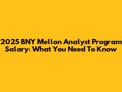 2025 BNY Mellon Analyst Program Salary: What You Need To Know