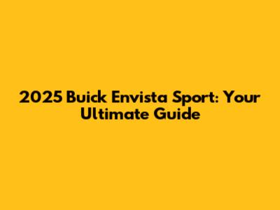 2025 Buick Envista Sport: Your Ultimate Guide