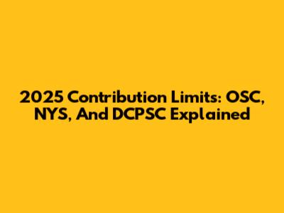 2025 Contribution Limits: OSC, NYS, And DCPSC Explained