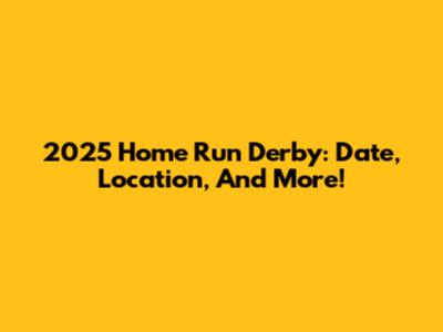 2025 Home Run Derby: Date, Location, And More!