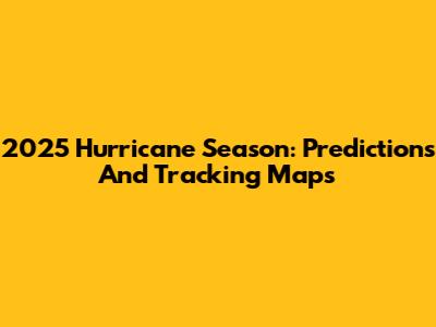 2025 Hurricane Season: Predictions And Tracking Maps