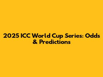 2025 ICC World Cup Series: Odds & Predictions