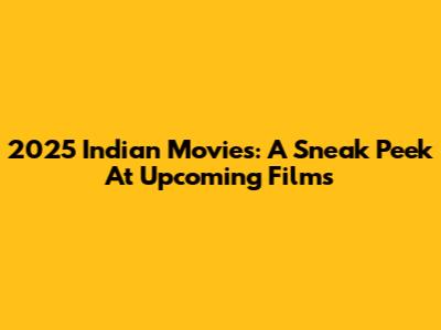 2025 Indian Movies: A Sneak Peek At Upcoming Films