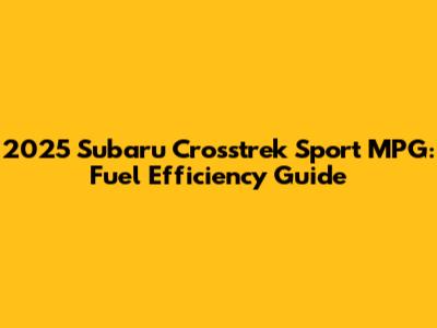 2025 Subaru Crosstrek Sport MPG: Fuel Efficiency Guide