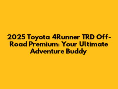 2025 Toyota 4Runner TRD Off-Road Premium: Your Ultimate Adventure Buddy