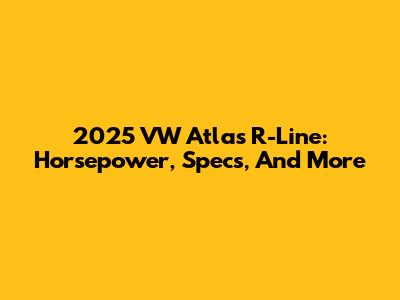 2025 VW Atlas R-Line: Horsepower, Specs, And More
